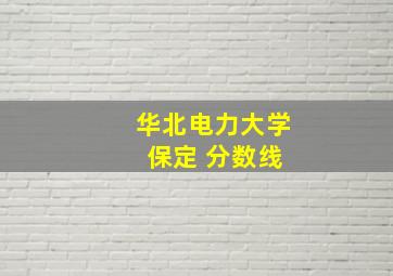 华北电力大学 保定 分数线